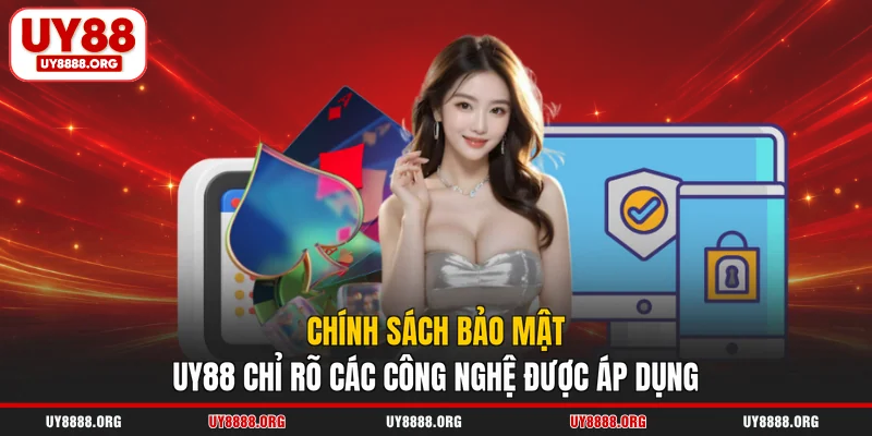 Chính sách bảo mật UY88 chỉ rõ các công nghệ được áp dụng Chính sách bảo mật UY88 chỉ rõ các công nghệ được áp dụng