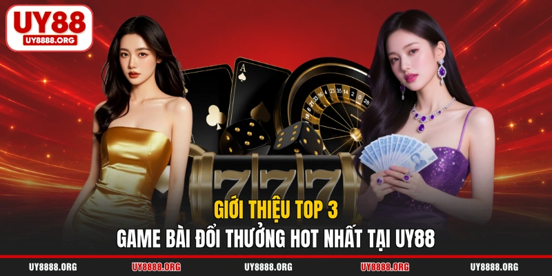 Giới thiệu top 3 game bài đổi thưởng hot nhất tại UY88 Giới thiệu top 3 game bài đổi thưởng hot nhất tại UY88
