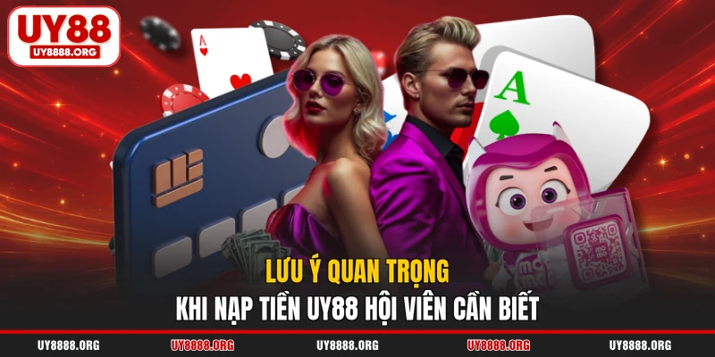 Lưu ý quan trọng khi nạp tiền UY88 hội viên cần biết Lưu ý quan trọng khi nạp tiền UY88 hội viên cần biết