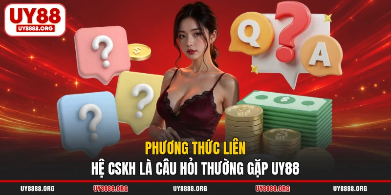 Phương thức liên hệ CSKH là câu hỏi thường gặp UY88 Phương thức liên hệ CSKH là câu hỏi thường gặp UY88