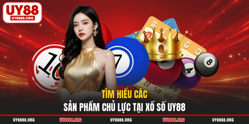 Tìm hiểu các sản phẩm chủ lực tại xổ số UY88